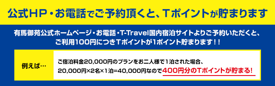 公式HP・お電話でご予約頂くと、Tポイントが貯まります 有馬御苑公式ホームページ・お電話・T-Travel国内宿泊サイトよりご予約いただくと、 ご利用100円につきTポイントが1ポイント貯まります!!